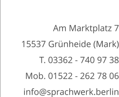 Am Marktplatz 7 15537 Grünheide (Mark) T. 03362 - 740 97 38 Mob. 01522 - 262 78 06 info@sprachwerk.berlin