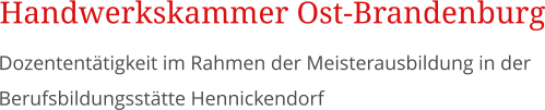Dozententätigkeit im Rahmen der Meisterausbildung in der Berufsbildungsstätte Hennickendorf Handwerkskammer Ost-Brandenburg