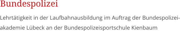 Lehrtätigkeit in der Laufbahnausbildung im Auftrag der Bundespolizei-akademie Lübeck an der Bundespolizeisportschule Kienbaum Bundespolizei