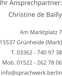 Am Marktplatz 7 15537 Grünheide (Mark) T. 03362 - 740 97 38 Mob. 01522 - 262 78 06 info@sprachwerk.berlin Ihr Ansprechpartner: Christine de Bailly